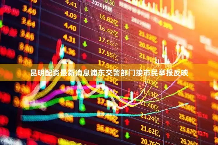 昆明配资最新消息浦东交警部门接市民举报反映
