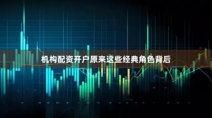 机构配资开户原来这些经典角色背后